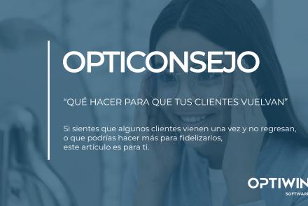 OPTICONSEJO: ¿QUÉ HACER PARA QUE TUS CLIENTES VUELVAN?